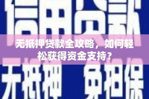 叶城无抵押贷款全攻略，如何轻松获得资金支持？