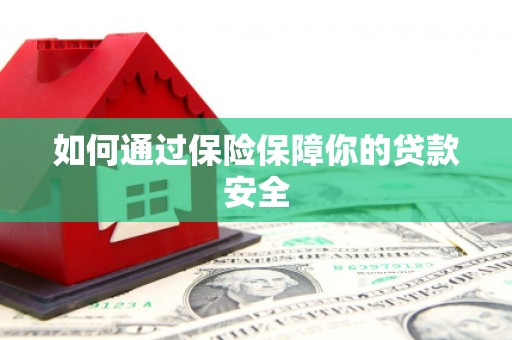 叶城如何通过保险保障你的贷款安全