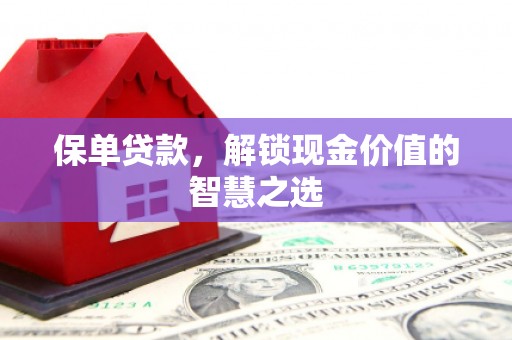 叶城保单贷款，解锁现金价值的智慧之选