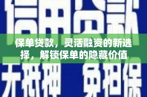 叶城保单贷款，灵活融资的新选择，解锁保单的隐藏价值