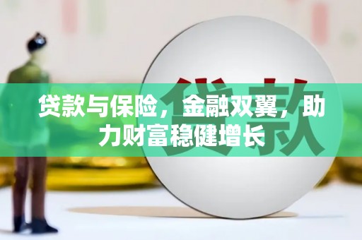 叶城贷款与保险，金融双翼，助力财富稳健增长