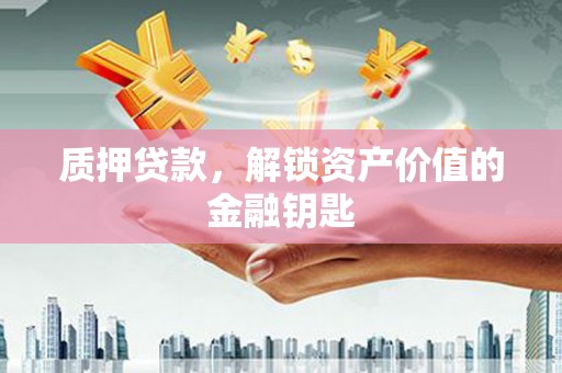 叶城质押贷款，解锁资产价值的金融钥匙