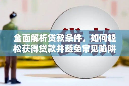 叶城全面解析贷款条件，如何轻松获得贷款并避免常见陷阱