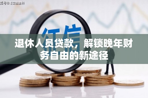 叶城退休人员贷款，解锁晚年财务自由的新途径