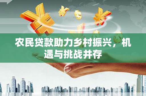 叶城农民贷款助力乡村振兴，机遇与挑战并存