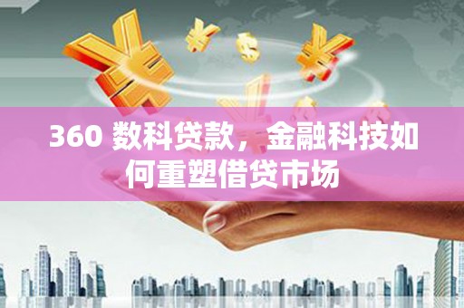 叶城360 数科贷款，金融科技如何重塑借贷市场