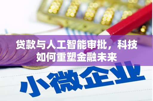 叶城贷款与人工智能审批，科技如何重塑金融未来