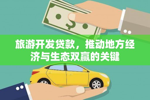 叶城旅游开发贷款，推动地方经济与生态双赢的关键
