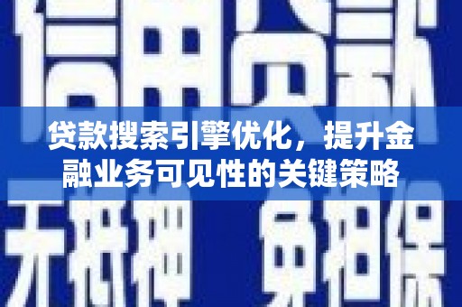 叶城贷款搜索引擎优化，提升金融业务可见性的关键策略