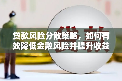 叶城贷款风险分散策略，如何有效降低金融风险并提升收益
