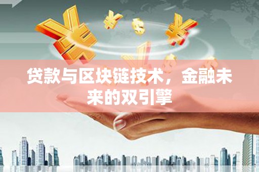 叶城贷款与区块链技术，金融未来的双引擎