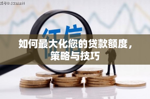 叶城如何最大化您的贷款额度，策略与技巧