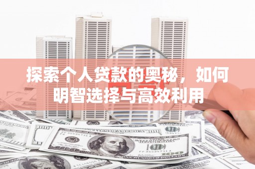 叶城探索个人贷款的奥秘，如何明智选择与高效利用