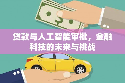 叶城贷款与人工智能审批，金融科技的未来与挑战