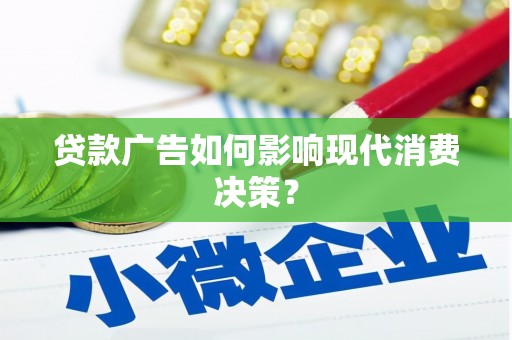 叶城贷款广告如何影响现代消费决策？
