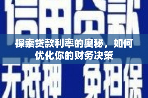 叶城探索贷款利率的奥秘，如何优化你的财务决策