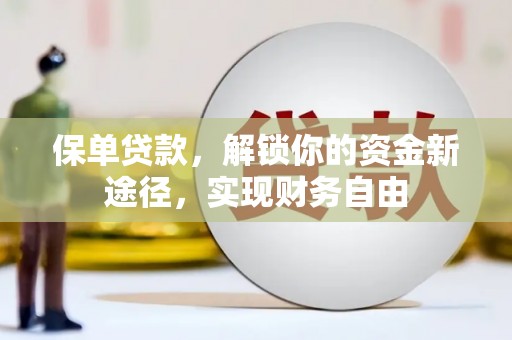 叶城保单贷款，解锁你的资金新途径，实现财务自由