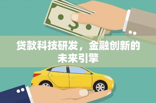 叶城贷款科技研发，金融创新的未来引擎