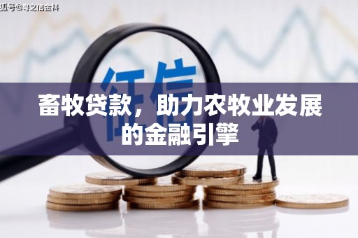 叶城畜牧贷款，助力农牧业发展的金融引擎