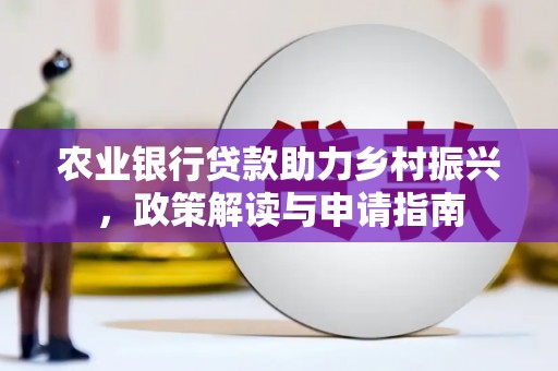 叶城农业银行贷款助力乡村振兴，政策解读与申请指南