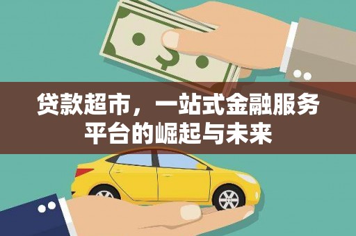 叶城贷款超市，一站式金融服务平台的崛起与未来