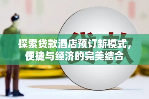 叶城探索贷款酒店预订新模式，便捷与经济的完美结合