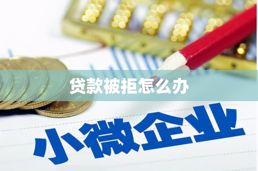 叶城贷款被拒怎么办