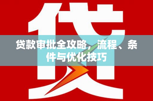叶城贷款审批全攻略，流程、条件与优化技巧